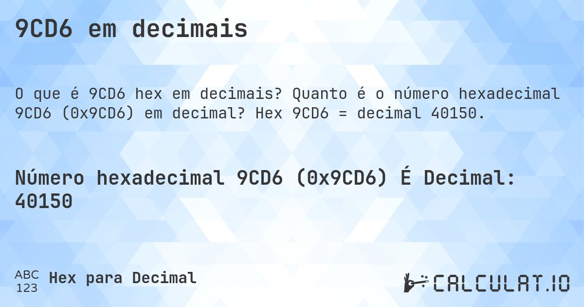 9CD6 em decimais. Quanto é o número hexadecimal 9CD6 (0x9CD6) em decimal? Hex 9CD6 = decimal 40150.