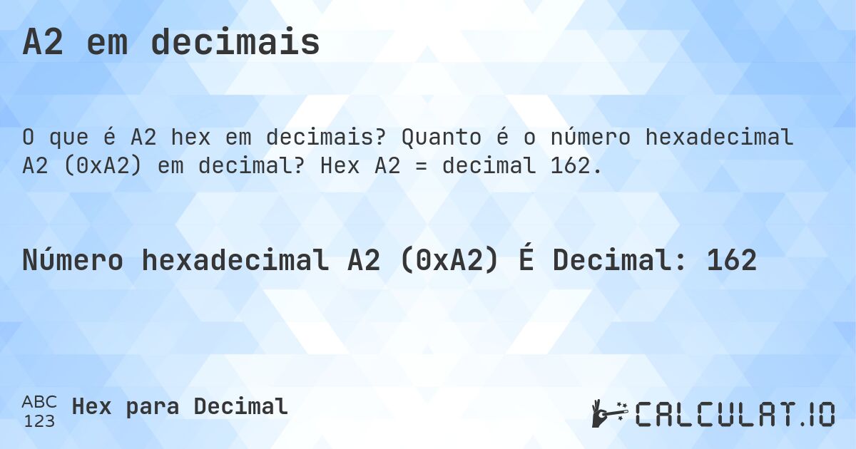 A2 em decimais. Quanto é o número hexadecimal A2 (0xA2) em decimal? Hex A2 = decimal 162.