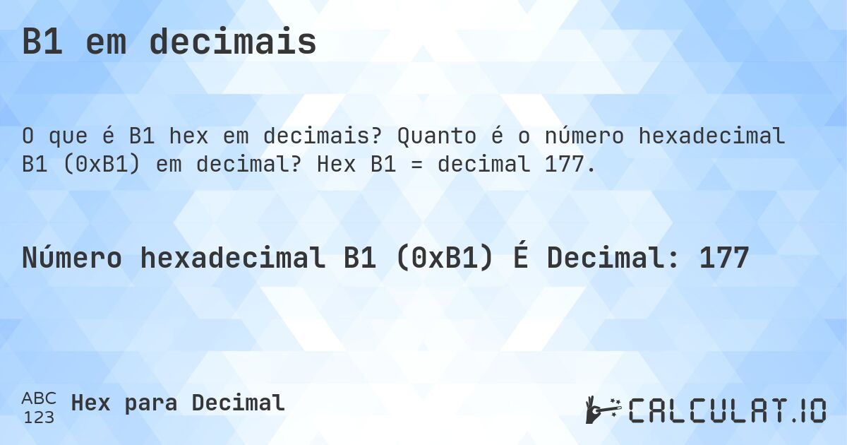 B1 em decimais. Quanto é o número hexadecimal B1 (0xB1) em decimal? Hex B1 = decimal 177.
