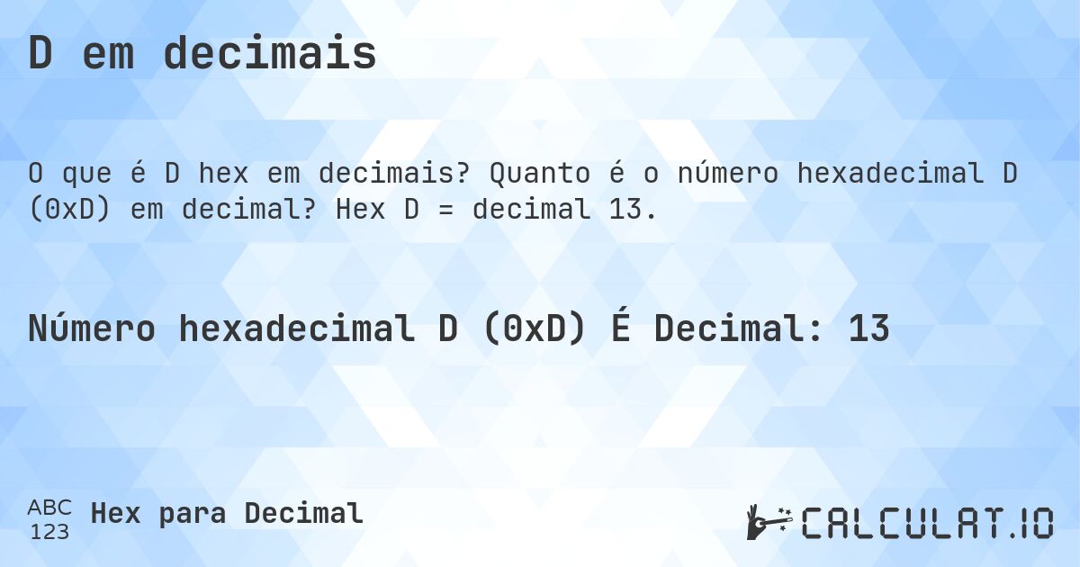 D em decimais. Quanto é o número hexadecimal D (0xD) em decimal? Hex D = decimal 13.
