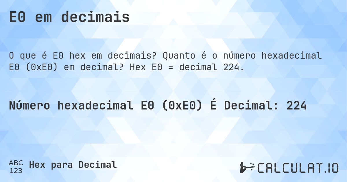 E0 em decimais. Quanto é o número hexadecimal E0 (0xE0) em decimal? Hex E0 = decimal 224.