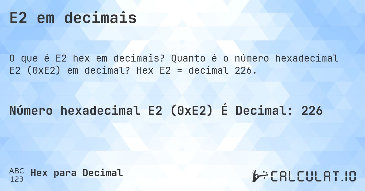 E2 em decimais. Quanto é o número hexadecimal E2 (0xE2) em decimal? Hex E2 = decimal 226.