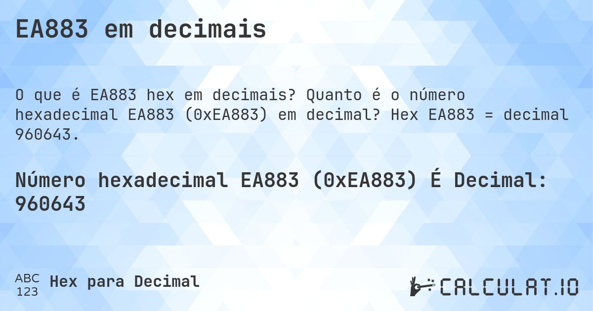 EA883 em decimais. Quanto é o número hexadecimal EA883 (0xEA883) em decimal? Hex EA883 = decimal 960643.