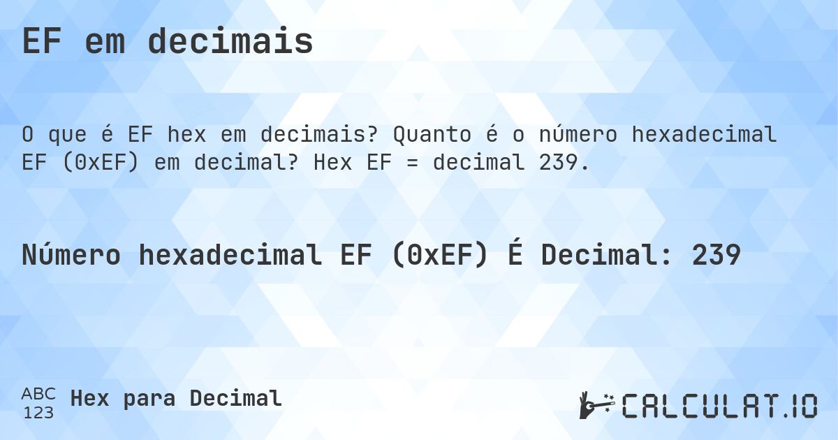 EF em decimais. Quanto é o número hexadecimal EF (0xEF) em decimal? Hex EF = decimal 239.