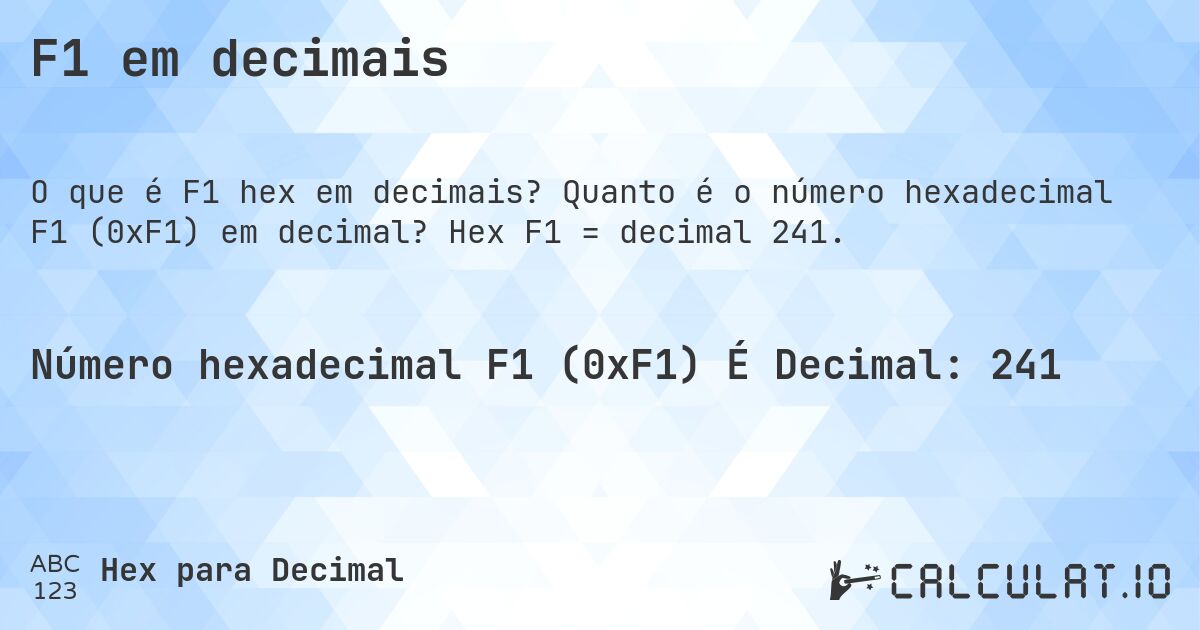 F1 em decimais. Quanto é o número hexadecimal F1 (0xF1) em decimal? Hex F1 = decimal 241.