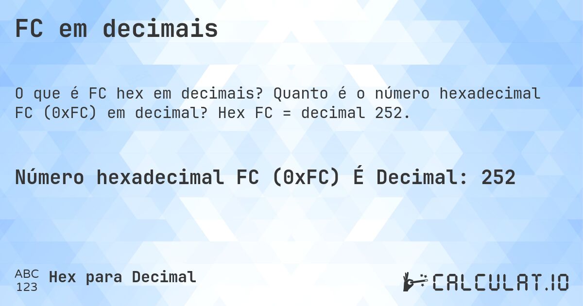 FC em decimais. Quanto é o número hexadecimal FC (0xFC) em decimal? Hex FC = decimal 252.