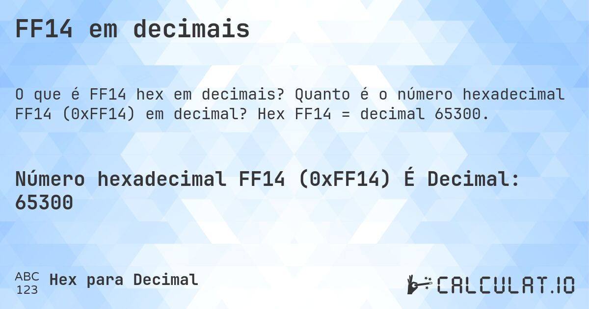 FF14 em decimais. Quanto é o número hexadecimal FF14 (0xFF14) em decimal? Hex FF14 = decimal 65300.