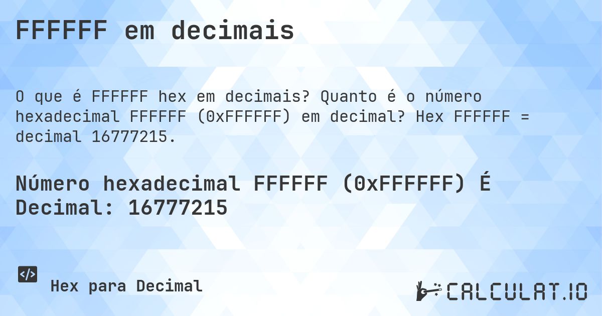 FFFFFF em decimais. Quanto é o número hexadecimal FFFFFF (0xFFFFFF) em decimal? Hex FFFFFF = decimal 16777215.