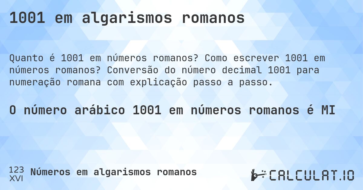 1001 em algarismos romanos. Como escrever 1001 em números romanos? Conversão do número decimal 1001 para numeração romana com explicação passo a passo.