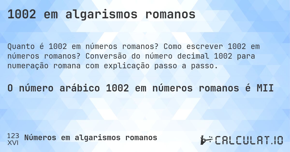 1002 em algarismos romanos. Como escrever 1002 em números romanos? Conversão do número decimal 1002 para numeração romana com explicação passo a passo.