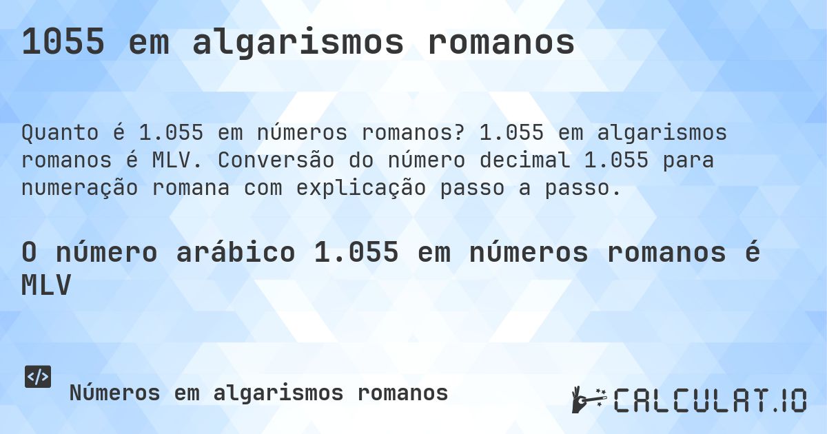 1055 em algarismos romanos. 1.055 em algarismos romanos é MLV. Conversão do número decimal 1.055 para numeração romana com explicação passo a passo.