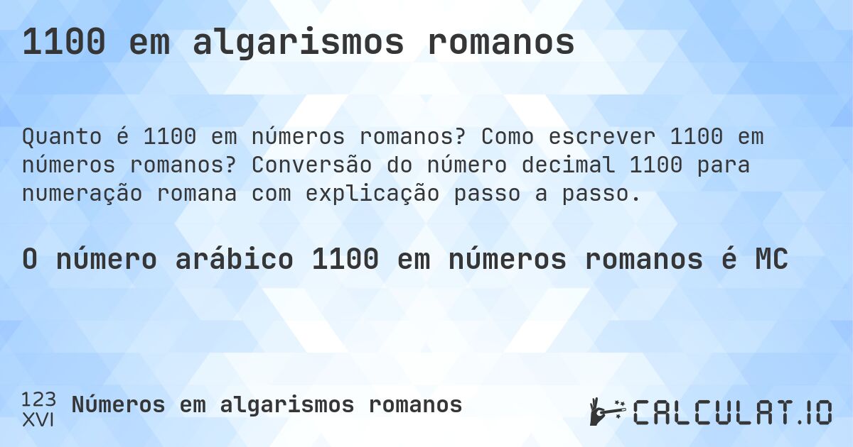 1100 em algarismos romanos. Como escrever 1100 em números romanos? Conversão do número decimal 1100 para numeração romana com explicação passo a passo.
