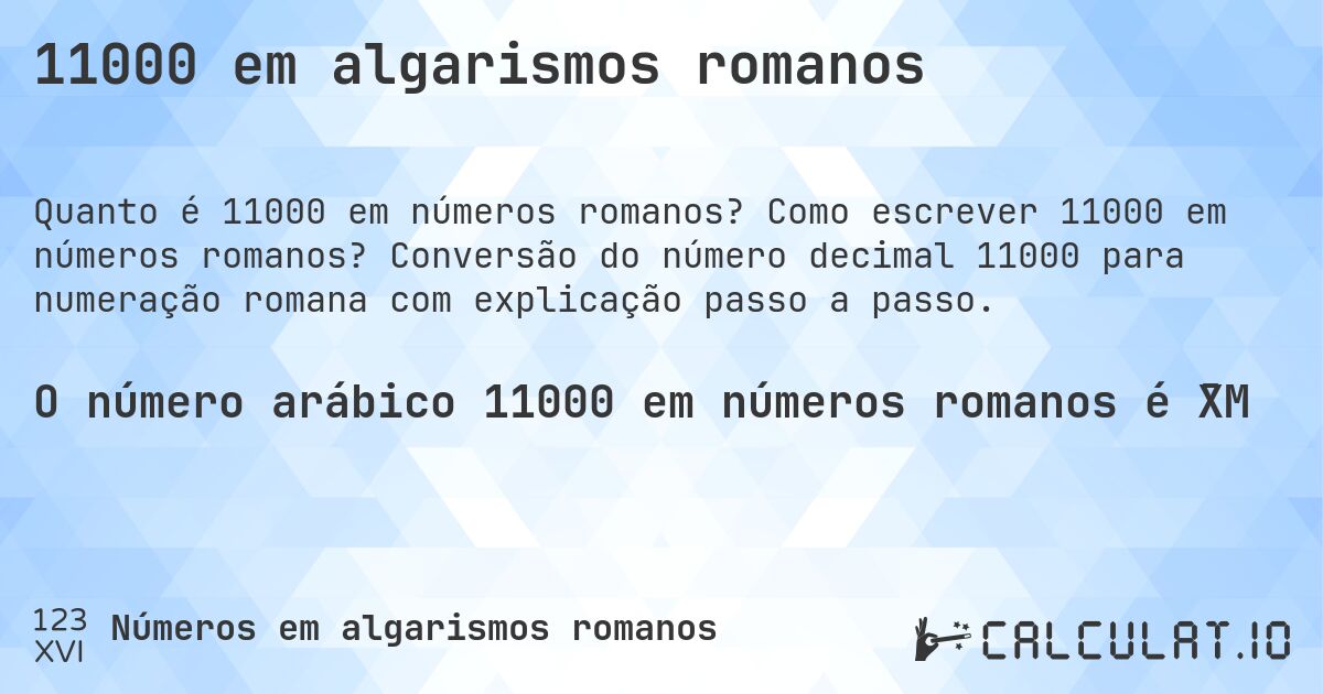 11000 em algarismos romanos. Como escrever 11000 em números romanos? Conversão do número decimal 11000 para numeração romana com explicação passo a passo.