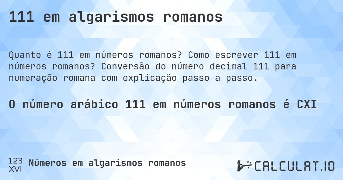 111 em algarismos romanos. Como escrever 111 em números romanos? Conversão do número decimal 111 para numeração romana com explicação passo a passo.