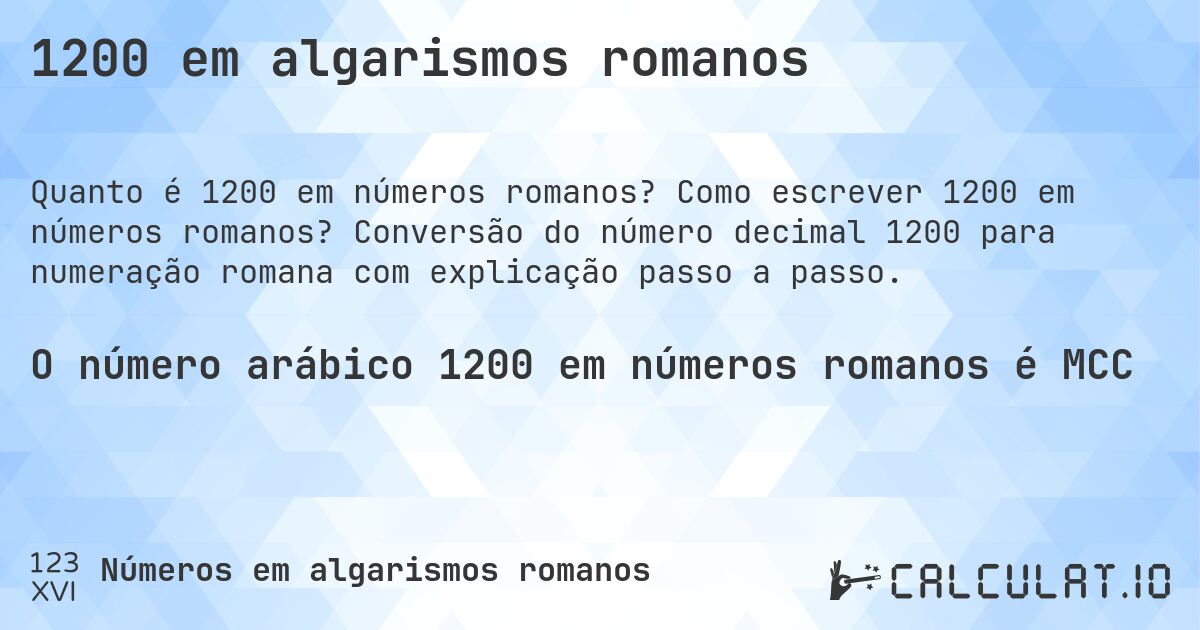 1200 em algarismos romanos. Como escrever 1200 em números romanos? Conversão do número decimal 1200 para numeração romana com explicação passo a passo.