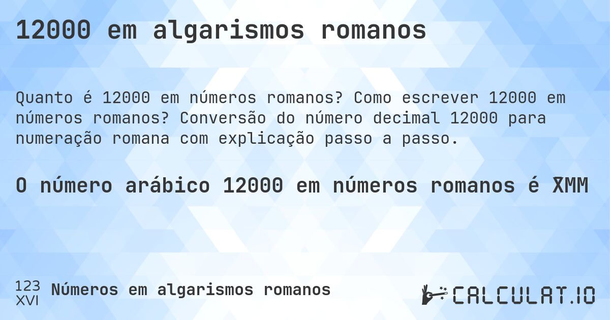 12000 em algarismos romanos. Como escrever 12000 em números romanos? Conversão do número decimal 12000 para numeração romana com explicação passo a passo.