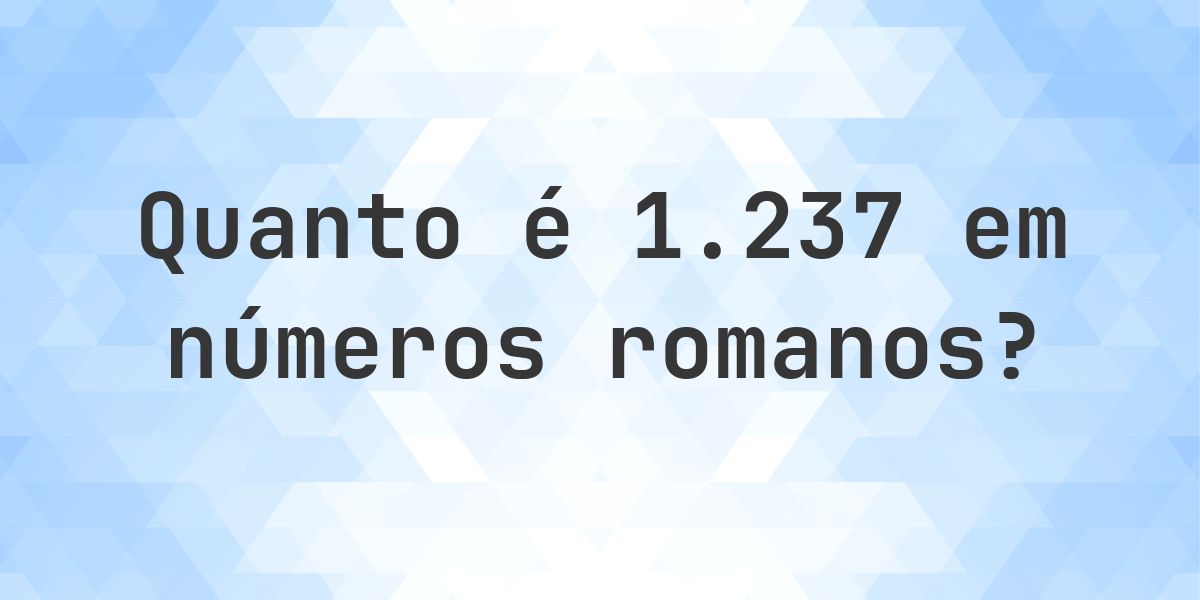 1237 em algarismos romanos - Calculatio