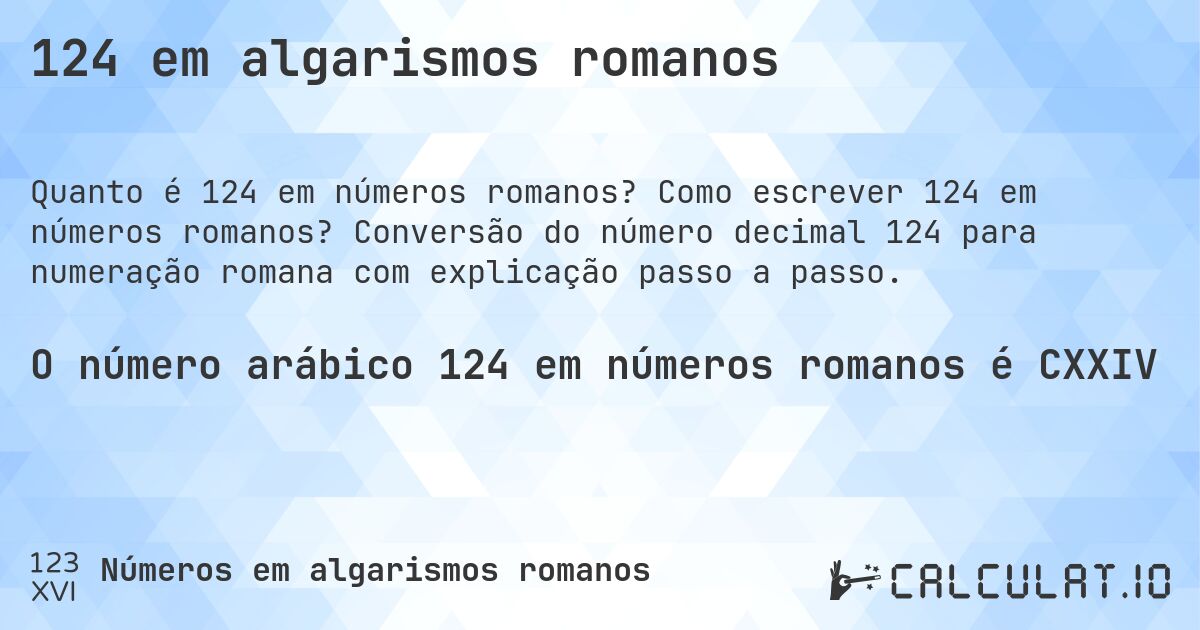 124 em algarismos romanos. Como escrever 124 em números romanos? Conversão do número decimal 124 para numeração romana com explicação passo a passo.