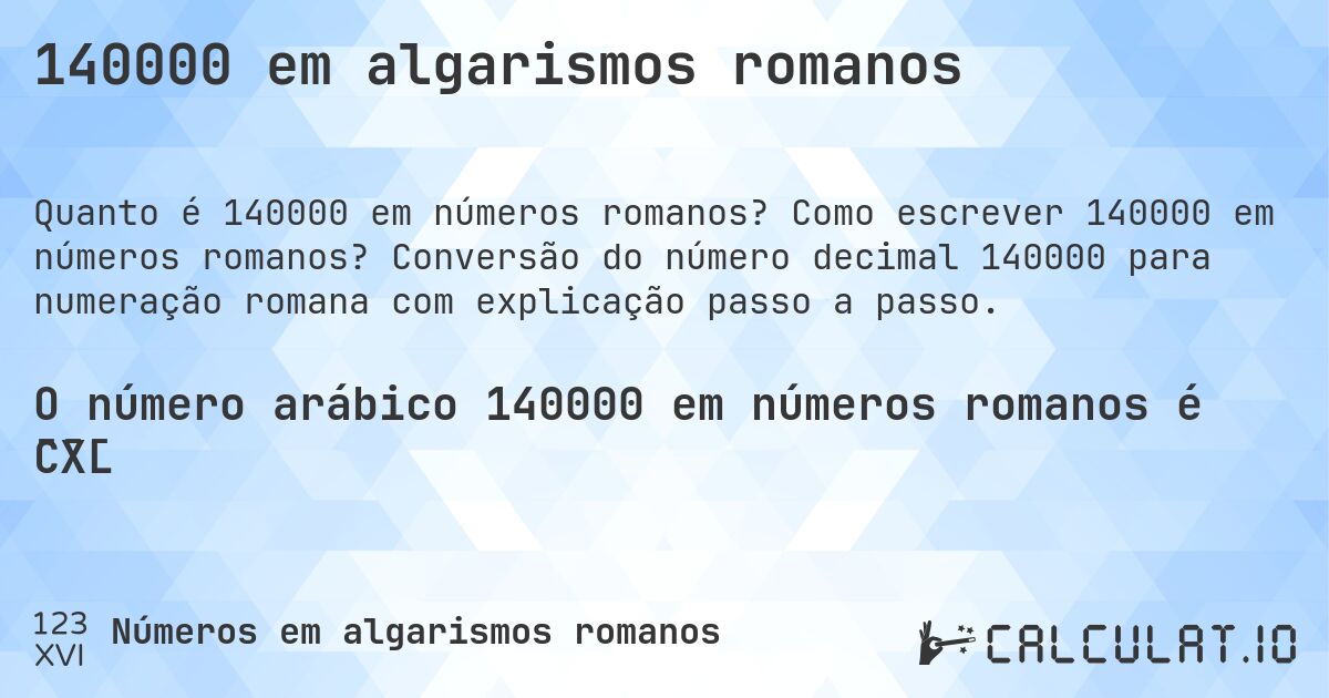 140000 em algarismos romanos. Como escrever 140000 em números romanos? Conversão do número decimal 140000 para numeração romana com explicação passo a passo.