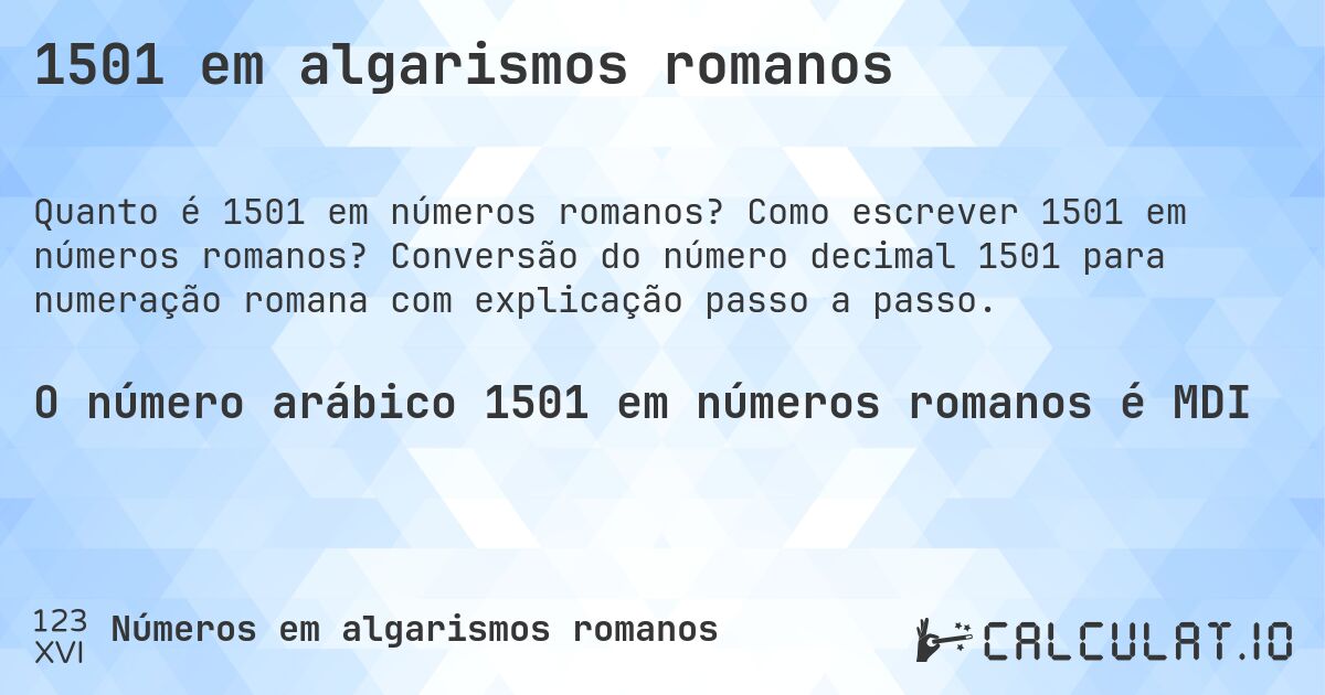 1501 em algarismos romanos. Como escrever 1501 em números romanos? Conversão do número decimal 1501 para numeração romana com explicação passo a passo.
