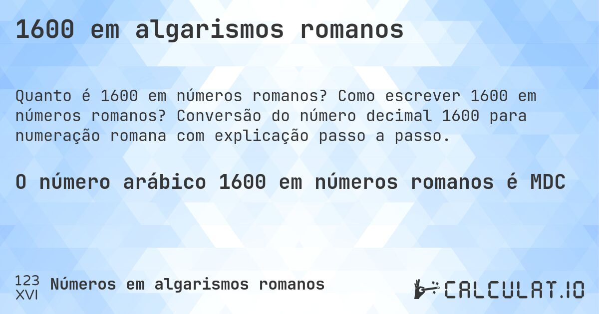 1600 em algarismos romanos. Como escrever 1600 em números romanos? Conversão do número decimal 1600 para numeração romana com explicação passo a passo.