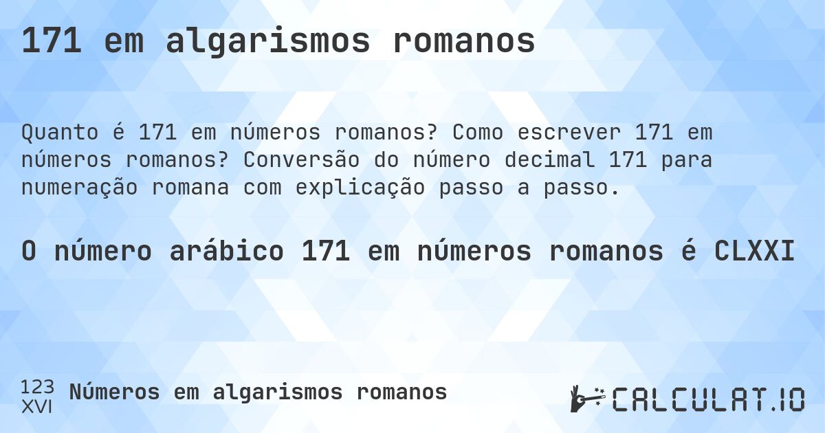 171 em algarismos romanos. Como escrever 171 em números romanos? Conversão do número decimal 171 para numeração romana com explicação passo a passo.