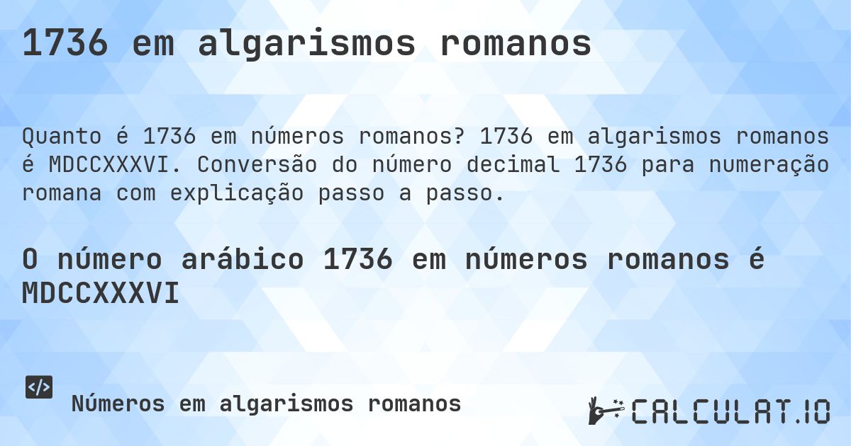1736 em algarismos romanos. 1736 em algarismos romanos é MDCCXXXVI. Conversão do número decimal 1736 para numeração romana com explicação passo a passo.