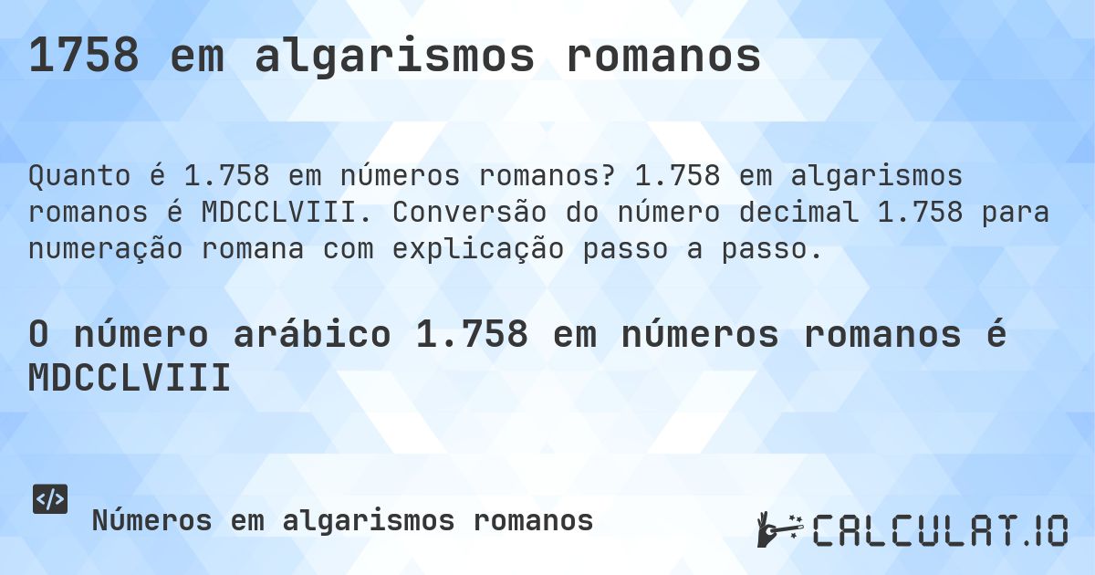1758 em algarismos romanos. 1.758 em algarismos romanos é MDCCLVIII. Conversão do número decimal 1.758 para numeração romana com explicação passo a passo.