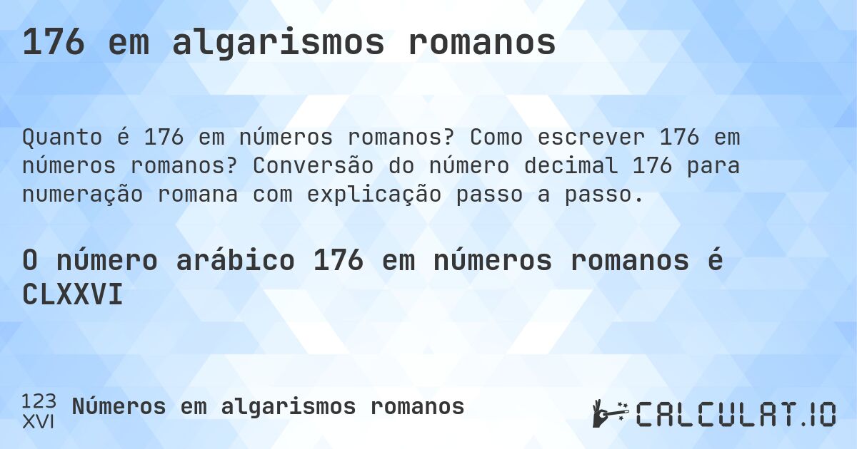 176 em algarismos romanos. Como escrever 176 em números romanos? Conversão do número decimal 176 para numeração romana com explicação passo a passo.