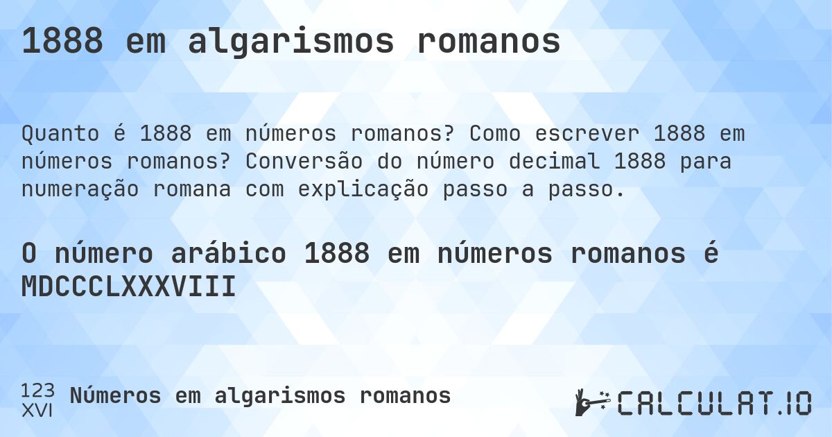 1888 em algarismos romanos. Como escrever 1888 em números romanos? Conversão do número decimal 1888 para numeração romana com explicação passo a passo.