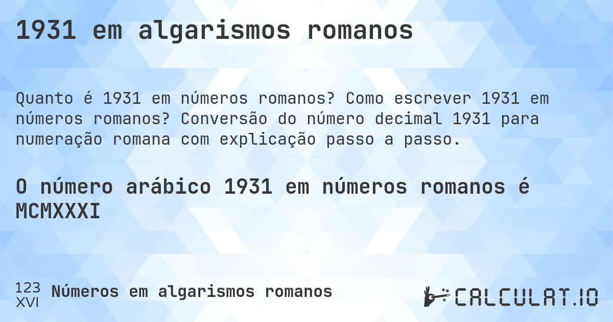 1931 em algarismos romanos. Como escrever 1931 em números romanos? Conversão do número decimal 1931 para numeração romana com explicação passo a passo.