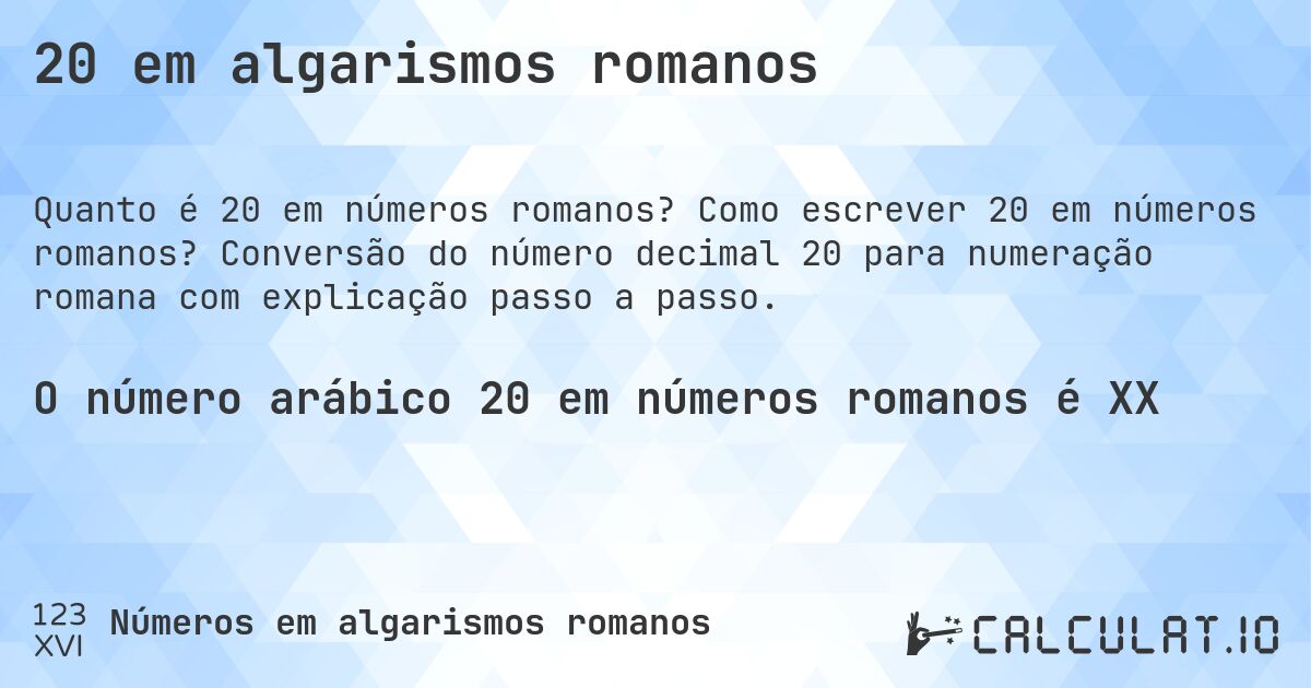 20 em algarismos romanos. Como escrever 20 em números romanos? Conversão do número decimal 20 para numeração romana com explicação passo a passo.