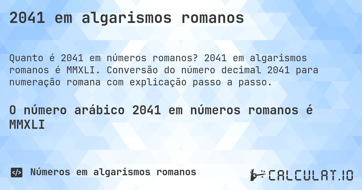 2041 em algarismos romanos. 2041 em algarismos romanos é MMXLI. Conversão do número decimal 2041 para numeração romana com explicação passo a passo.