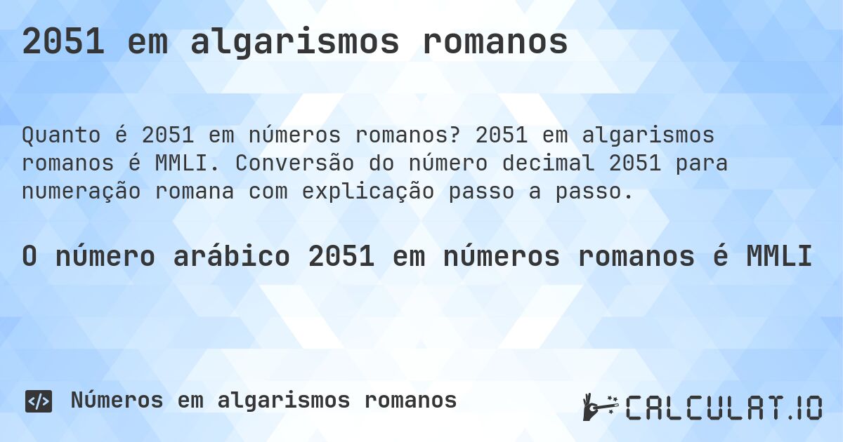 2051 em algarismos romanos. 2051 em algarismos romanos é MMLI. Conversão do número decimal 2051 para numeração romana com explicação passo a passo.
