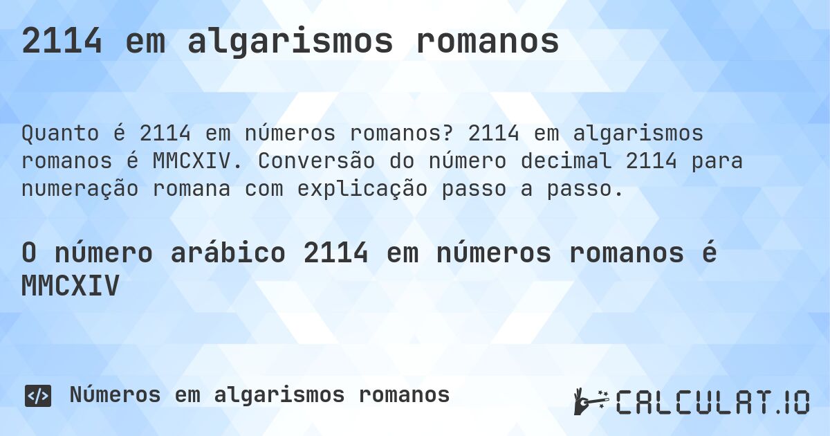 2114 em algarismos romanos. 2114 em algarismos romanos é MMCXIV. Conversão do número decimal 2114 para numeração romana com explicação passo a passo.