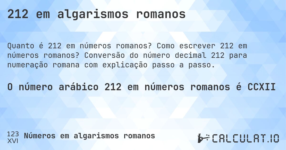 212 em algarismos romanos. Como escrever 212 em números romanos? Conversão do número decimal 212 para numeração romana com explicação passo a passo.