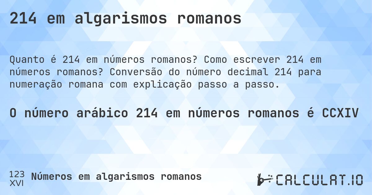 214 em algarismos romanos. Como escrever 214 em números romanos? Conversão do número decimal 214 para numeração romana com explicação passo a passo.