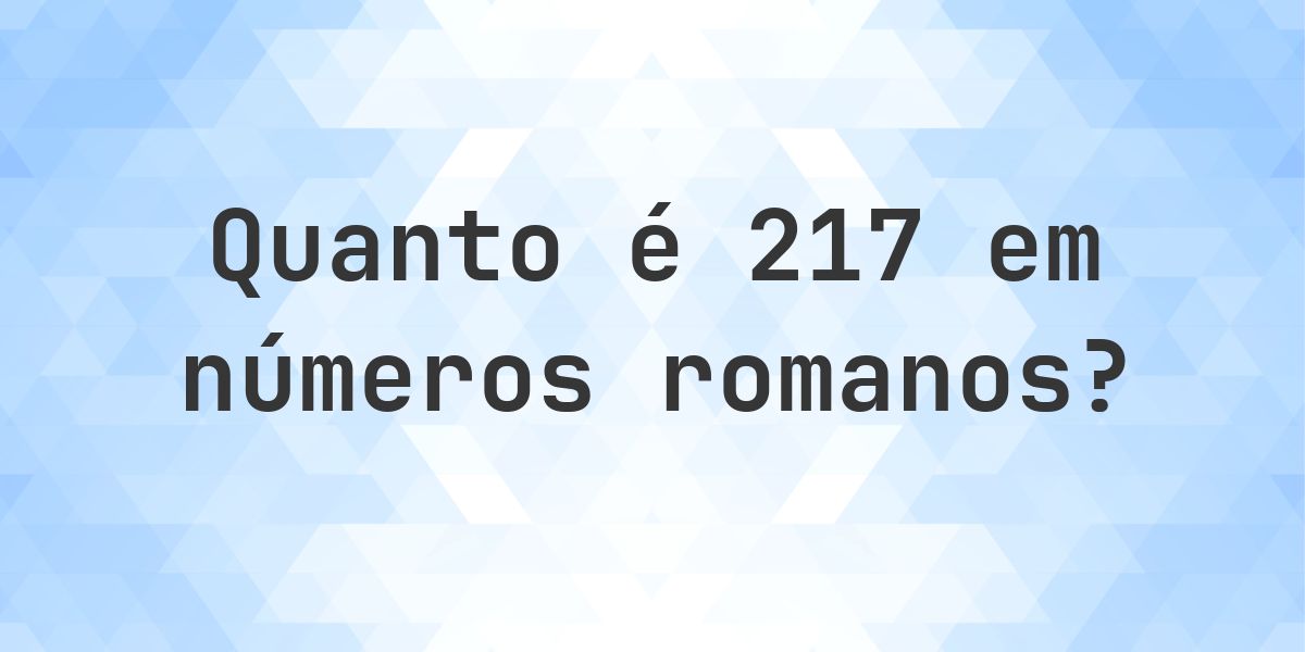 217 em algarismos romanos - Calculatio