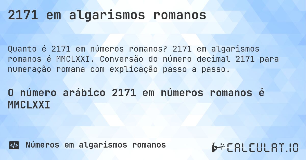 2171 em algarismos romanos. 2171 em algarismos romanos é MMCLXXI. Conversão do número decimal 2171 para numeração romana com explicação passo a passo.