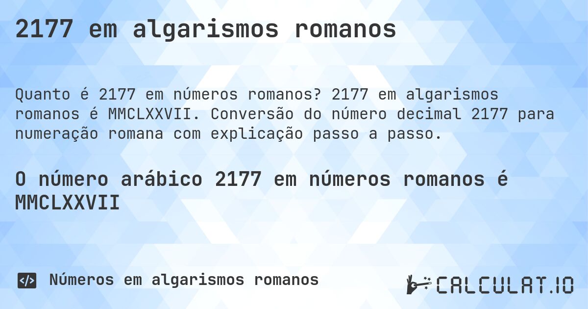 2177 em algarismos romanos. 2177 em algarismos romanos é MMCLXXVII. Conversão do número decimal 2177 para numeração romana com explicação passo a passo.