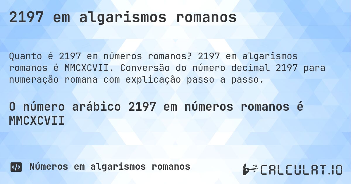 2197 em algarismos romanos. 2197 em algarismos romanos é MMCXCVII. Conversão do número decimal 2197 para numeração romana com explicação passo a passo.