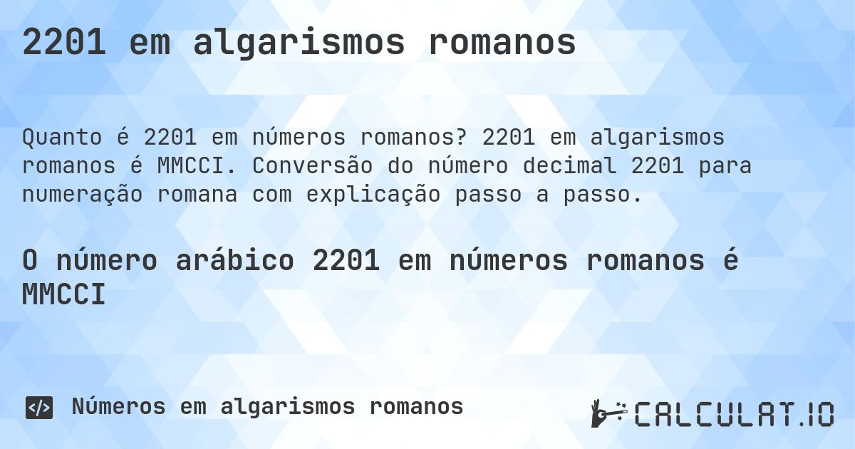 2201 em algarismos romanos. 2201 em algarismos romanos é MMCCI. Conversão do número decimal 2201 para numeração romana com explicação passo a passo.