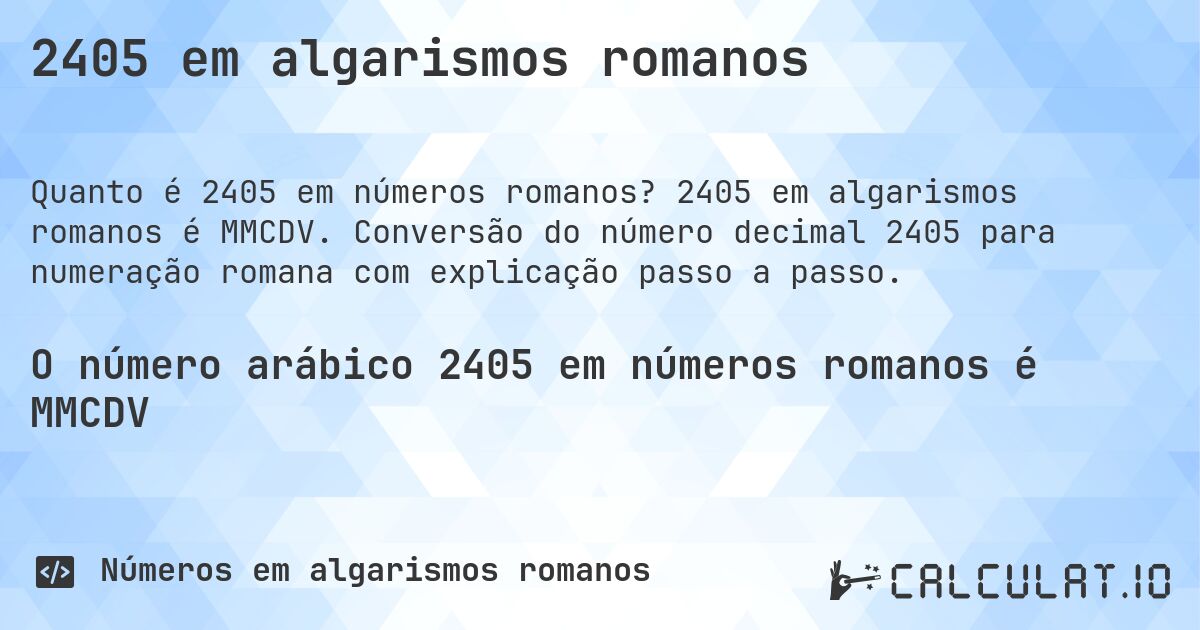 2405 em algarismos romanos. 2405 em algarismos romanos é MMCDV. Conversão do número decimal 2405 para numeração romana com explicação passo a passo.