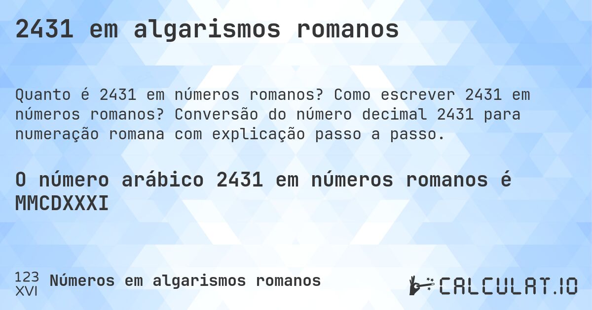 2431 em algarismos romanos. Como escrever 2431 em números romanos? Conversão do número decimal 2431 para numeração romana com explicação passo a passo.