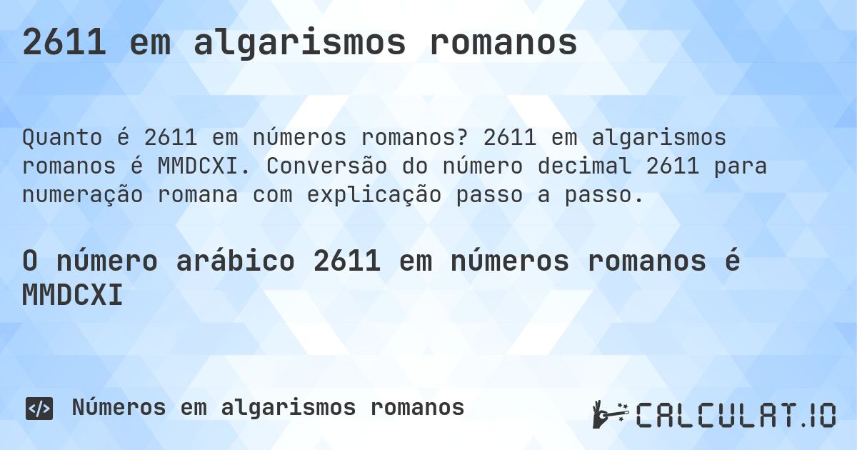 2611 em algarismos romanos. 2611 em algarismos romanos é MMDCXI. Conversão do número decimal 2611 para numeração romana com explicação passo a passo.