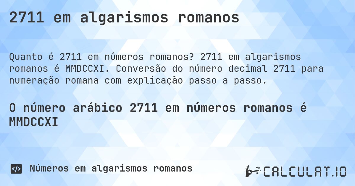 2711 em algarismos romanos. 2711 em algarismos romanos é MMDCCXI. Conversão do número decimal 2711 para numeração romana com explicação passo a passo.