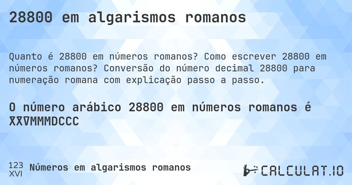28800 em algarismos romanos. Como escrever 28800 em números romanos? Conversão do número decimal 28800 para numeração romana com explicação passo a passo.