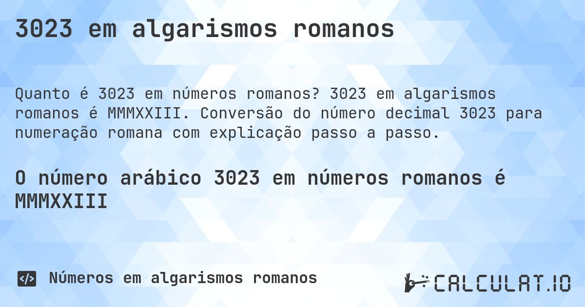 3023 em algarismos romanos. 3023 em algarismos romanos é MMMXXIII. Conversão do número decimal 3023 para numeração romana com explicação passo a passo.