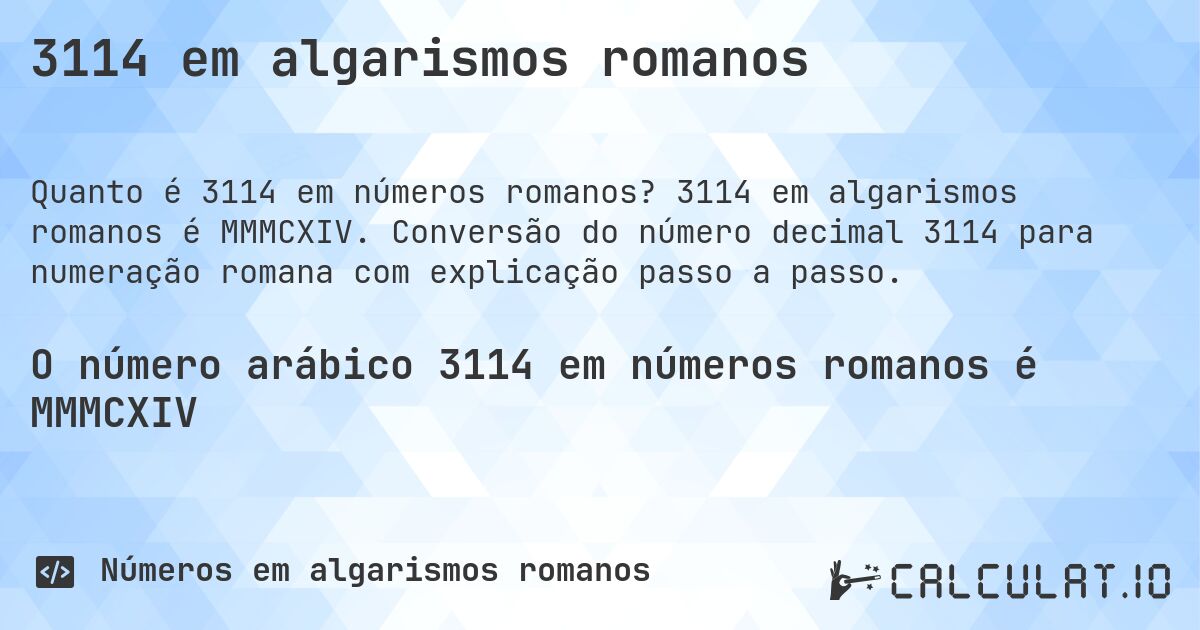 3114 em algarismos romanos. 3114 em algarismos romanos é MMMCXIV. Conversão do número decimal 3114 para numeração romana com explicação passo a passo.
