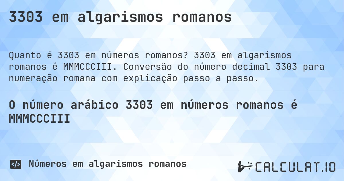 3303 em algarismos romanos. 3303 em algarismos romanos é MMMCCCIII. Conversão do número decimal 3303 para numeração romana com explicação passo a passo.